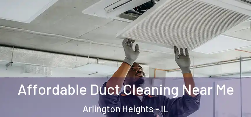 Affordable Duct Cleaning Near Me Arlington Heights - IL