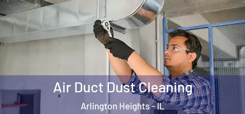 Air Duct Dust Cleaning Arlington Heights - IL