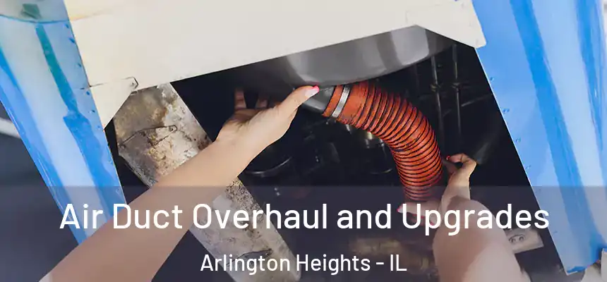 Air Duct Overhaul and Upgrades Arlington Heights - IL