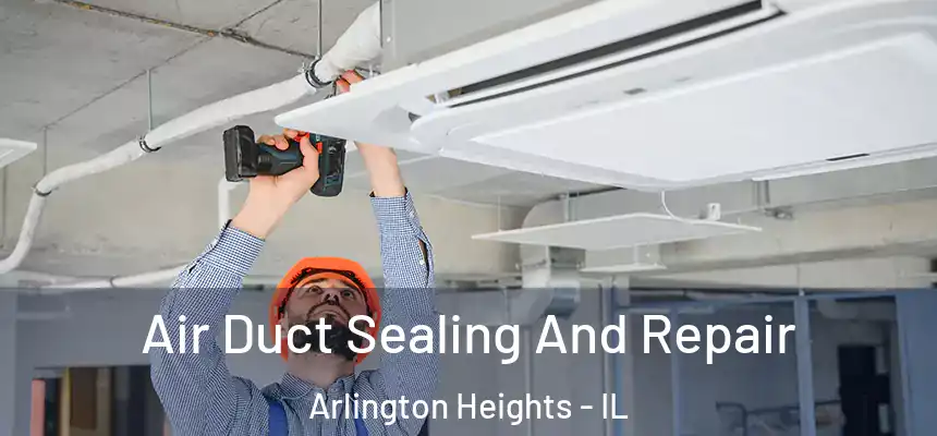 Air Duct Sealing And Repair Arlington Heights - IL