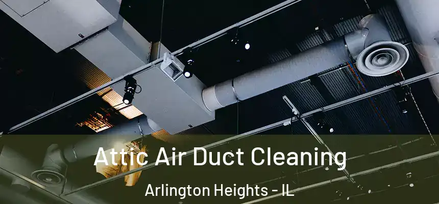  Attic Air Duct Cleaning Arlington Heights - IL
