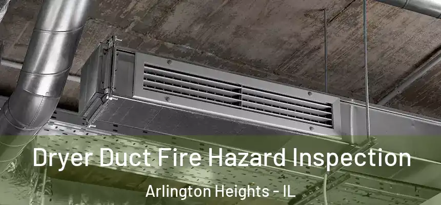 Dryer Duct Fire Hazard Inspection Arlington Heights - IL