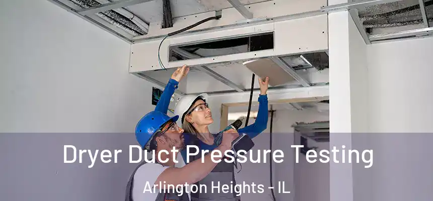  Dryer Duct Pressure Testing Arlington Heights - IL