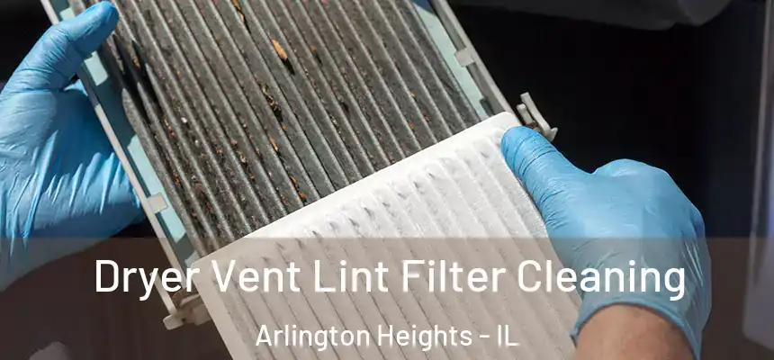  Dryer Vent Lint Filter Cleaning Arlington Heights - IL