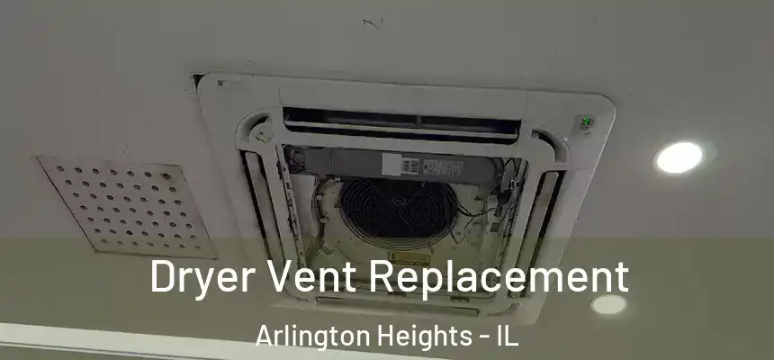 Dryer Vent Replacement Arlington Heights - IL