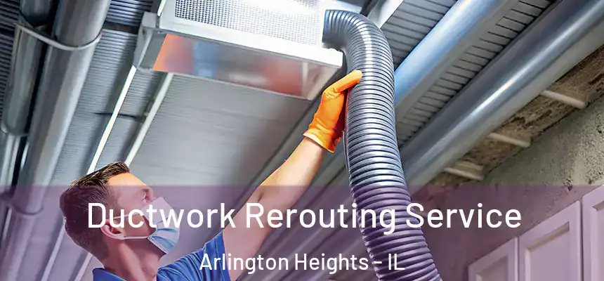  Ductwork Rerouting Service Arlington Heights - IL
