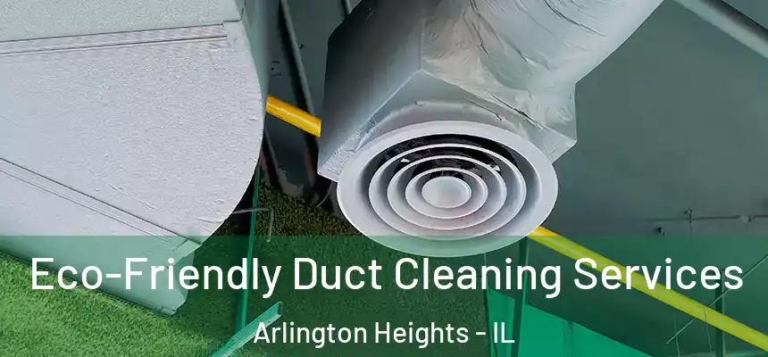 Eco-Friendly Duct Cleaning Services Arlington Heights - IL