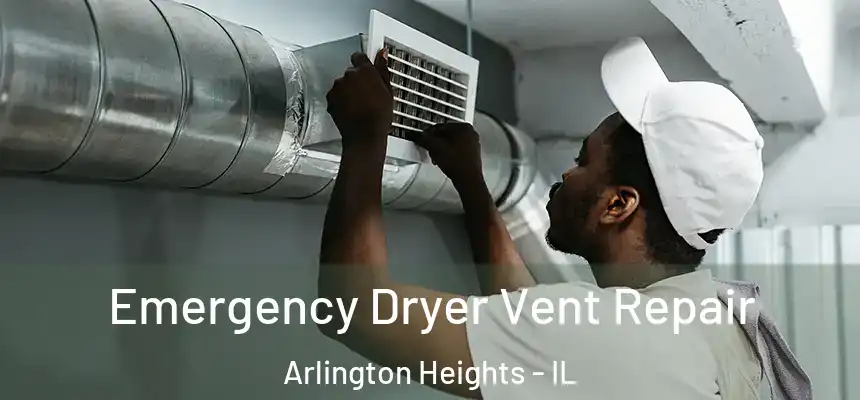 Emergency Dryer Vent Repair Arlington Heights - IL