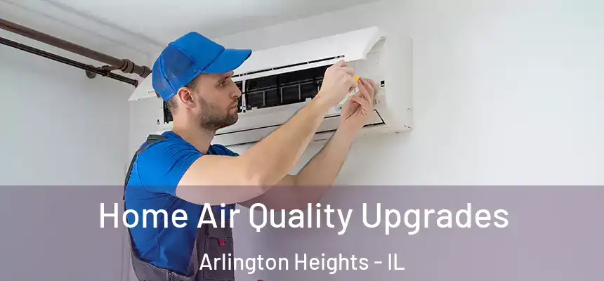 Home Air Quality Upgrades Arlington Heights - IL