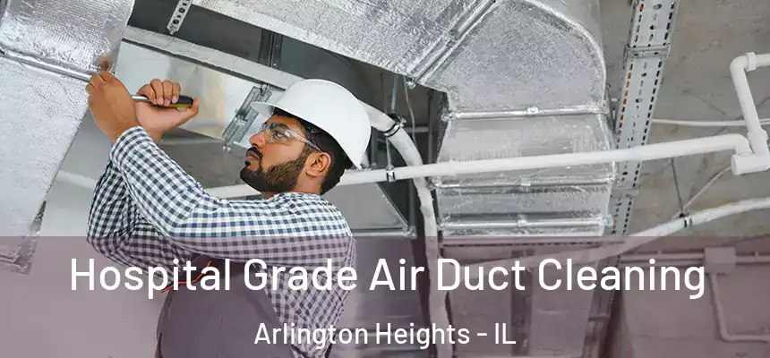 Hospital Grade Air Duct Cleaning Arlington Heights - IL
