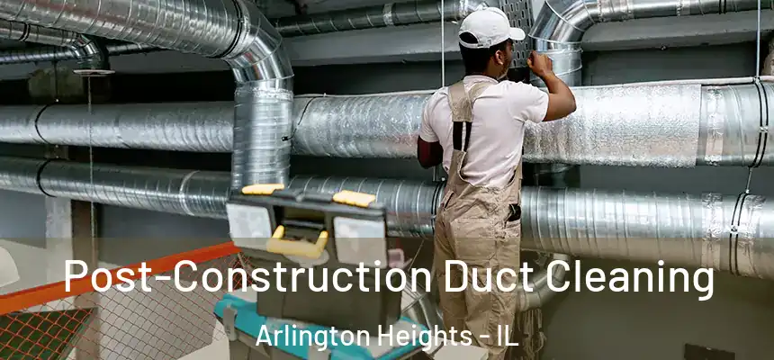  Post-Construction Duct Cleaning Arlington Heights - IL