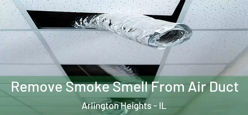  Remove Smoke Smell From Air Duct Arlington Heights - IL