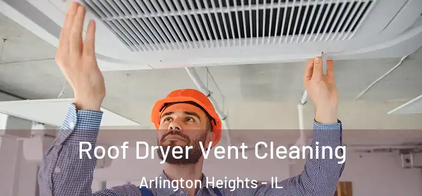 Roof Dryer Vent Cleaning Arlington Heights - IL