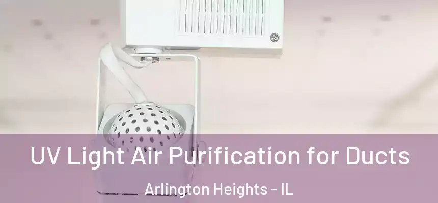  UV Light Air Purification for Ducts Arlington Heights - IL