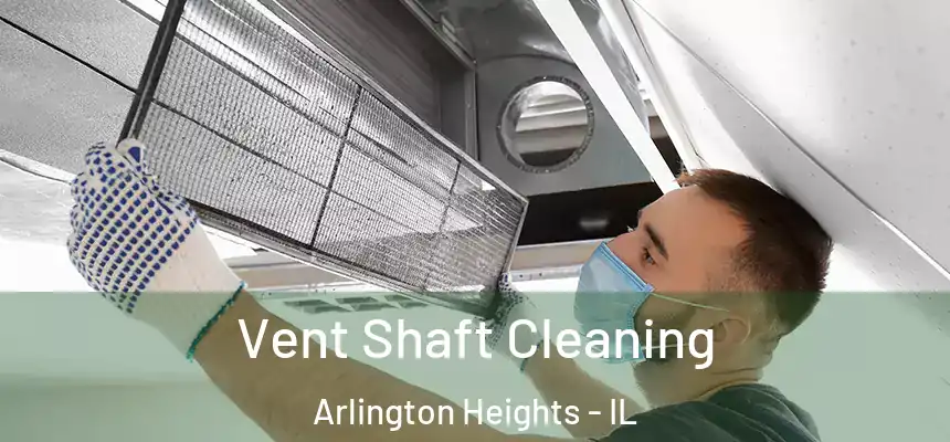 Vent Shaft Cleaning Arlington Heights - IL